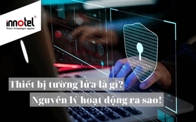 Thiết bị tường lửa là gì? Nguyên lý hoạt động ra sao! thiet bi tuong lua