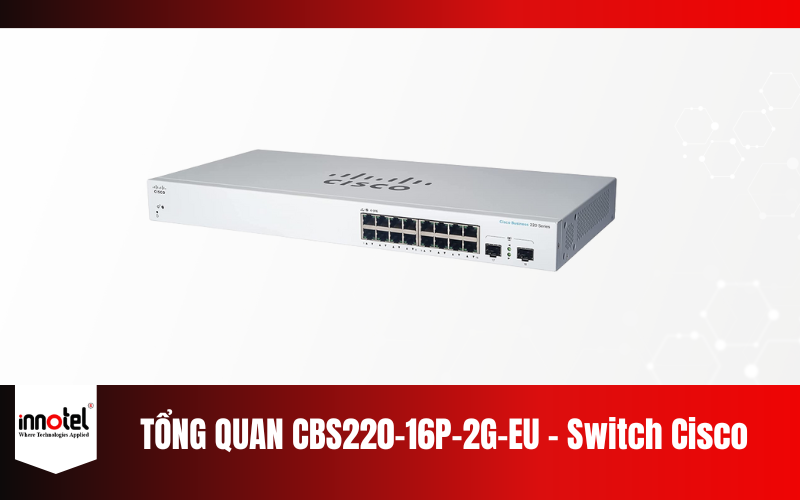 Tổng Quan CBS220-16P-2G-EU - Switch Cisco Tổng Quan CBS220-16P-2G-EU - Switch Cisco