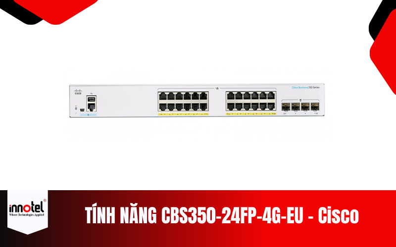 Tính Năng CBS350-24FP-4G-EU - Thiết Bị Chuyển Mạch Cisco tính năng CBS350-24FP-4G-EU