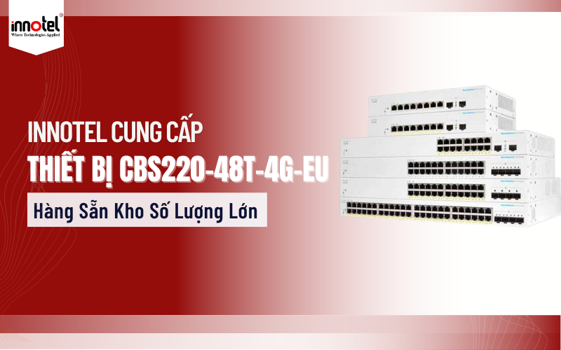 Innotel Cung Cấp Thiết Bị CBS220-48T-4G-EU - Sẵn Kho Số Lượng Lớn Sẵn Kho Số Lượng Lớn CBS220-48T-4G-EU
