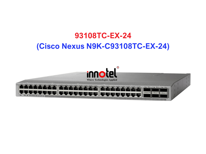 Switch Cisco N9K-C93108TC-EX-24 – Thiết bị chuyển mạch Cisco Nexus N9K-C93108TC-EX-24