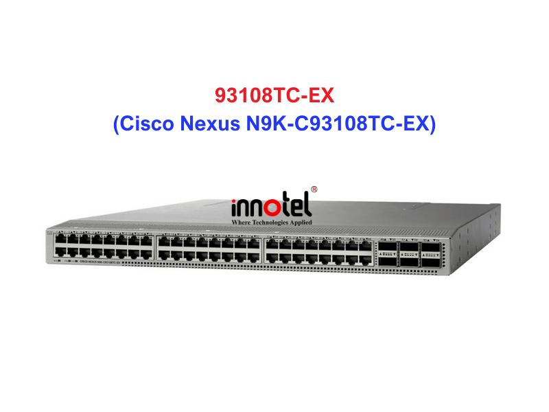 Switch Cisco N9K-C93108TC-EX – Thiết bị chuyển mạch Cisco Nexus N9K-C93108TC-EX
