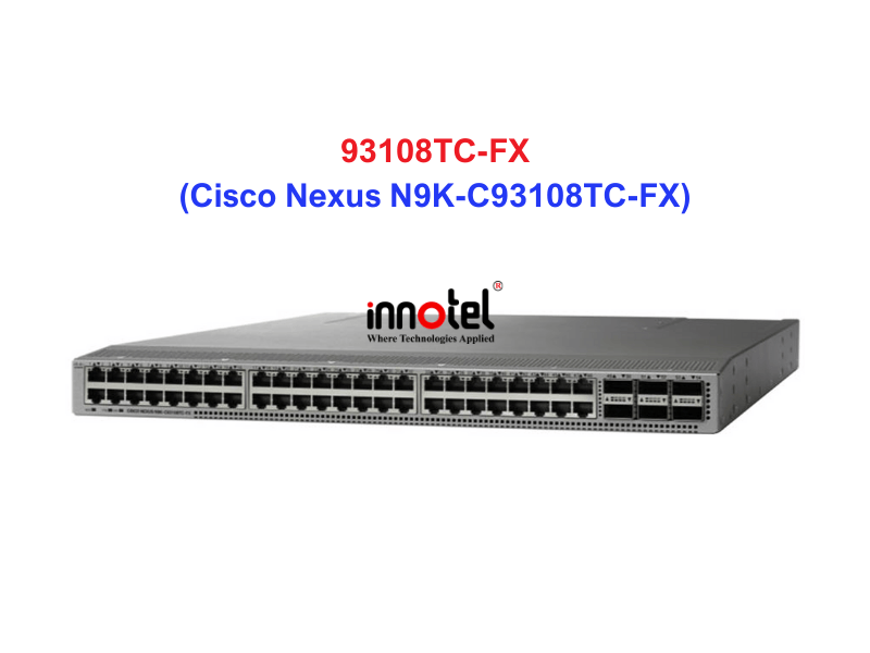 Switch Cisco N9K-C93108TC-FX – Thiết bị chuyển mạch Cisco Nexus N9K-C93108TC-FX