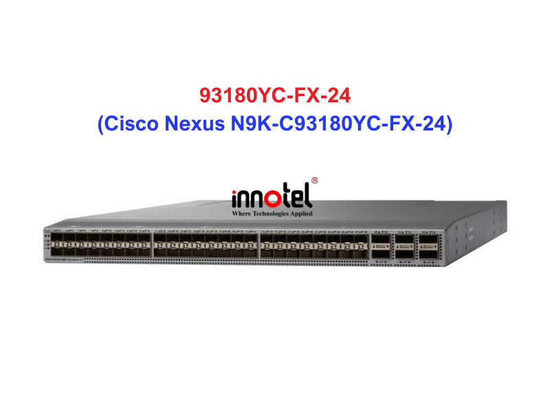 Switch Cisco N9K-C93180YC-FX-24 – Thiết bị chuyển mạch Cisco Nexus N9K-C93180YC-FX-24