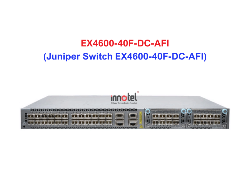 Juniper Switch Ethernet EX4600-40F-DC-AFI - Thiết bị chuyển mạch EX4600-40F-DC-AFI