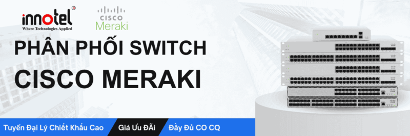 Phân phối thiết bị switch Cisco Meraki