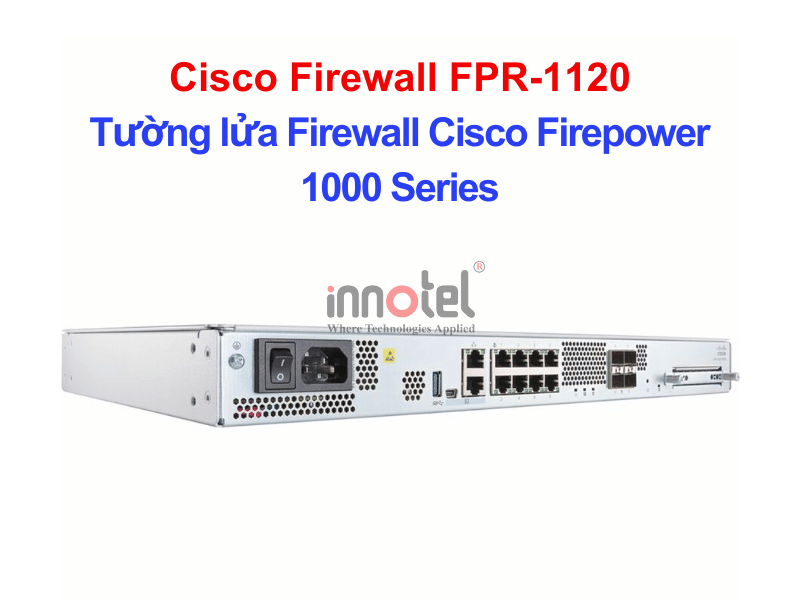 Cisco Firewall FPR-1120 Tường lửa Firewall Cisco Firepower 1000 Series – Thiết bị tường lửa Cisco Firewall FPR-1120