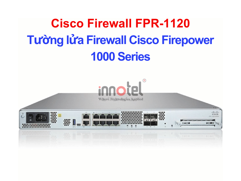 Cisco Firewall FPR-1120 Tường lửa Firewall Cisco Firepower 1000 Series – Thiết bị tường lửa Cisco Firewall FPR-1120