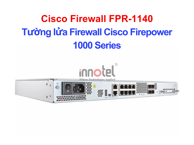 Cisco Firewall FPR-1140 Tường lửa Firewall Cisco Firepower 1000 Series – Thiết bị tường lửa Cisco Firewall FPR-1140