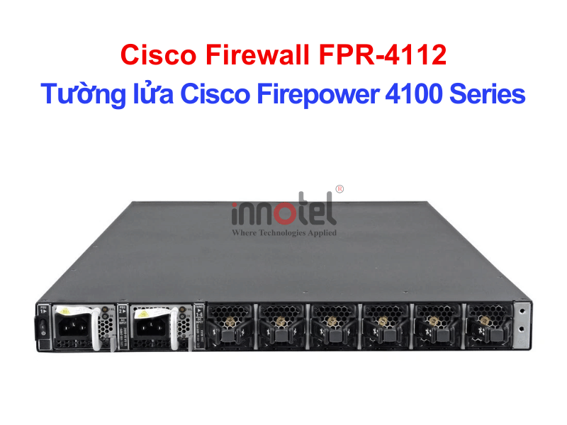 Cisco Firewall FPR-4112 Tường lửa Cisco Firepower 4100 Series – Thiết bị tường lửa Cisco Firewall FPR-4112