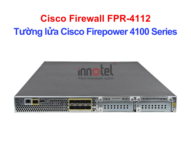 Cisco Firewall FPR-4112 Tường lửa Cisco Firepower 4100 Series – Thiết bị tường lửa Cisco Firewall FPR-4112