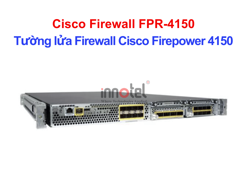Cisco Firewall FPR-4150 Tường lửa Firewall Cisco Firepower 4150 – Thiết bị tường lửa Cisco Firewall FPR-4150