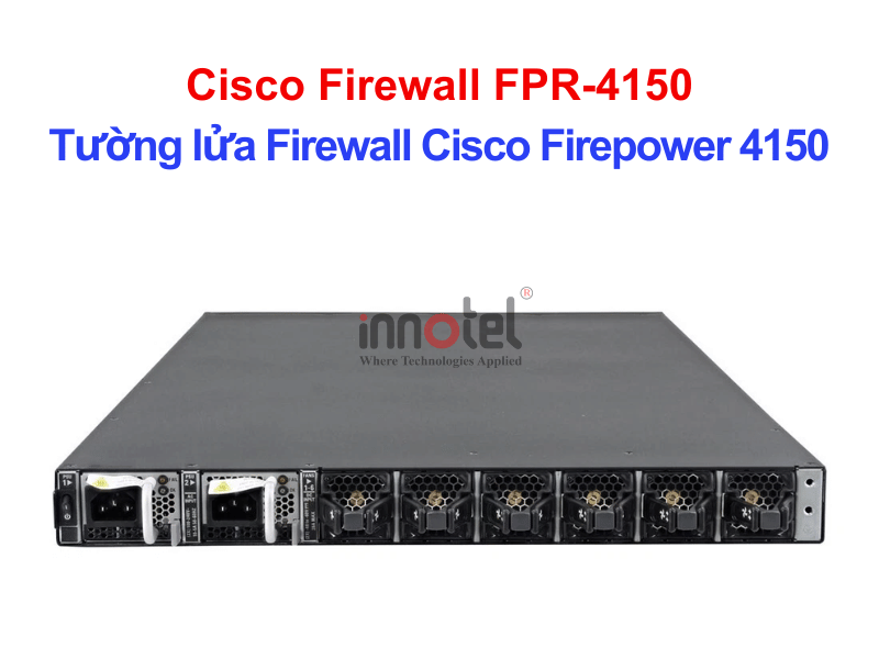 Cisco Firewall FPR-4150 Tường lửa Firewall Cisco Firepower 4150 – Thiết bị tường lửa Cisco Firewall FPR-4150