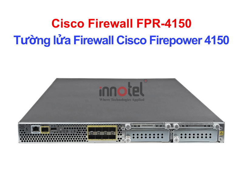 Cisco Firewall FPR-4150 Tường lửa Firewall Cisco Firepower 4150 – Thiết bị tường lửa Cisco Firewall FPR-4150