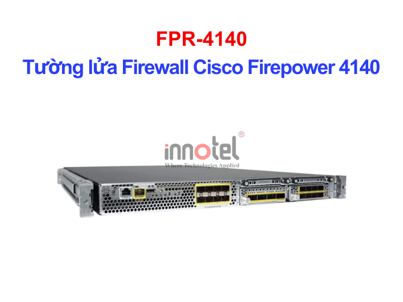 Cisco Firewall FPR-4140 Tường lửa Firewall Cisco Firepower 4140 – Thiết bị tường lửa FPR-4140
