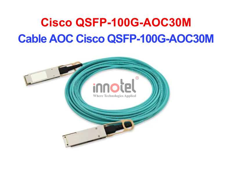 Cable AOC Cisco QSFP-100G-AOC30M – Thiết bị Module Quang Cable DAC Cisco QSFP-100G-AOC30M