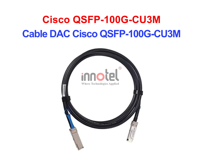 Cable DAC Cisco QSFP-100G-CU3M – Thiết bị Module Quang Cable DAC Cisco QSFP-100G-CU3M