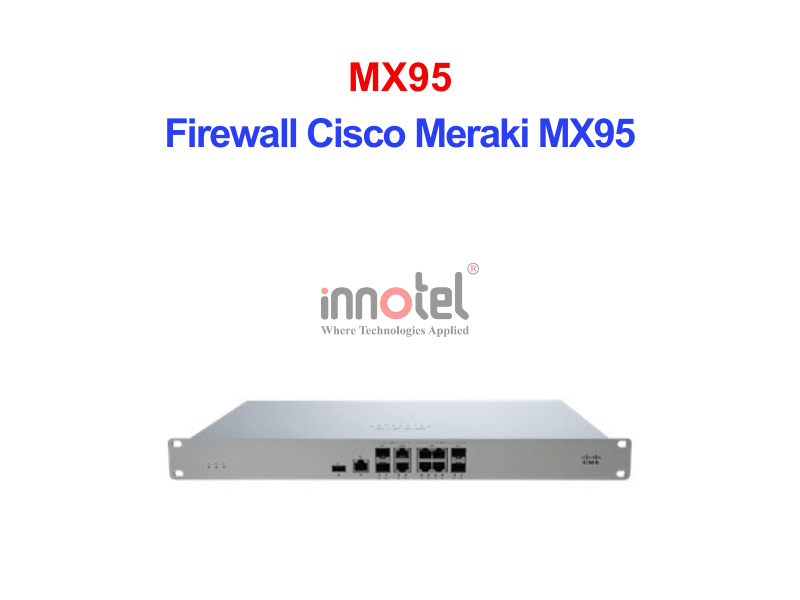 Firewall Cisco Meraki MX95 – Thiết Bị Tường Lửa Tích Hợp Firewall Cisco Meraki MX95