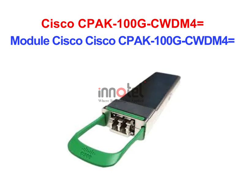 Module Cisco CPAK-100G-CWDM4= – Thiết bị Module Quang Module Cisco CPAK-100G-CWDM4=