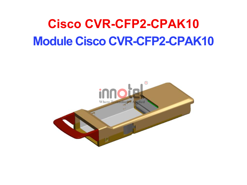 Module Cisco CVR-CFP2-CPAK10 – Thiết bị Module Quang Module Cisco CVR-CFP2-CPAK10