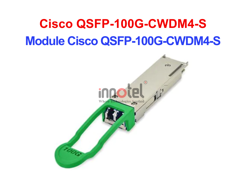 Module Cisco QSFP-100G-CWDM4-S – Thiết bị Module Quang Module Cisco QSFP-100G-CWDM4-S