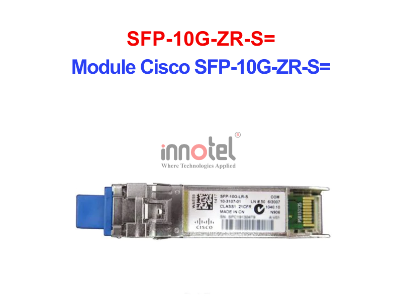 Module Cisco SFP-10G-ZR-S= – Thiết bị Module Quang Module Quang Cisco SFP-10G-ZR-S=