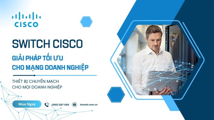 Switch Cisco Giải pháp tối ưu cho mạng doanh nghiệp