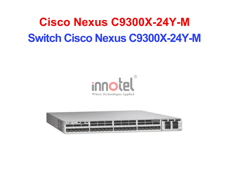 Switch Cisco C9300X-24Y-M – Thiết Bị Chuyển Mạch Switch Cisco Nexus C9300X-24Y-M