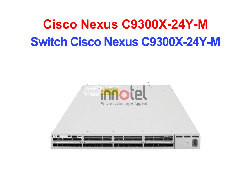 Switch Cisco C9300X-24Y-M – Thiết Bị Chuyển Mạch Switch Cisco Nexus C9300X-24Y-M