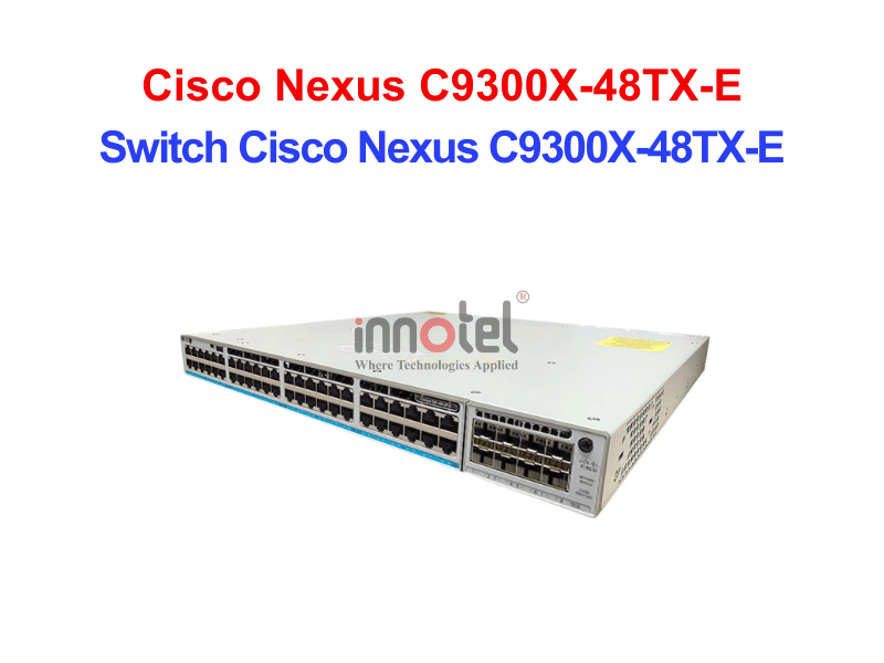Switch Cisco C9300X-48TX-E – Thiết Bị Chuyển Mạch Switch Cisco Nexus C9300X-48TX-E