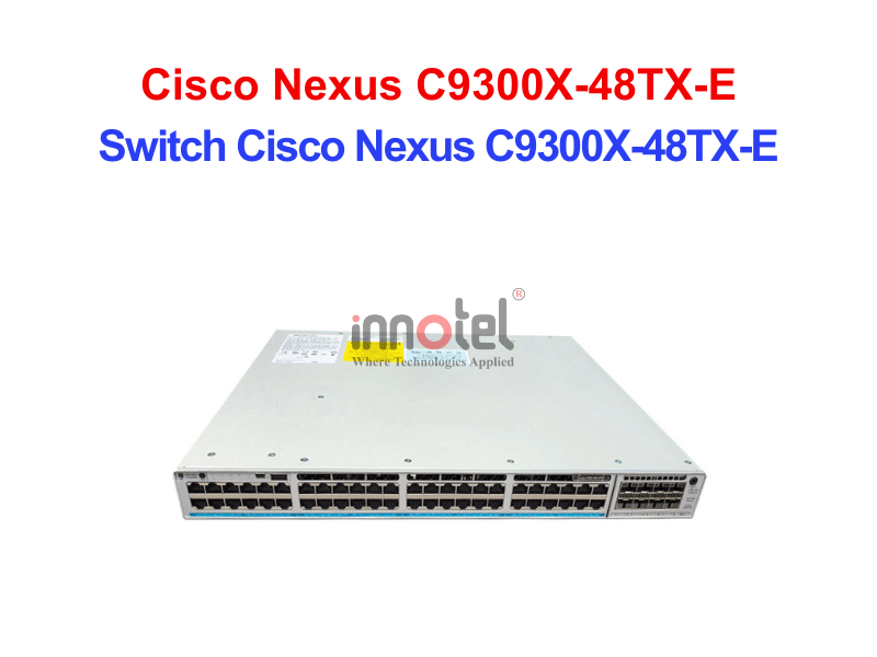Switch Cisco C9300X-48TX-E – Thiết Bị Chuyển Mạch Switch Cisco Nexus C9300X-48TX-E